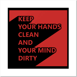 Keep your hands clean and your mind dirty Posters and Art